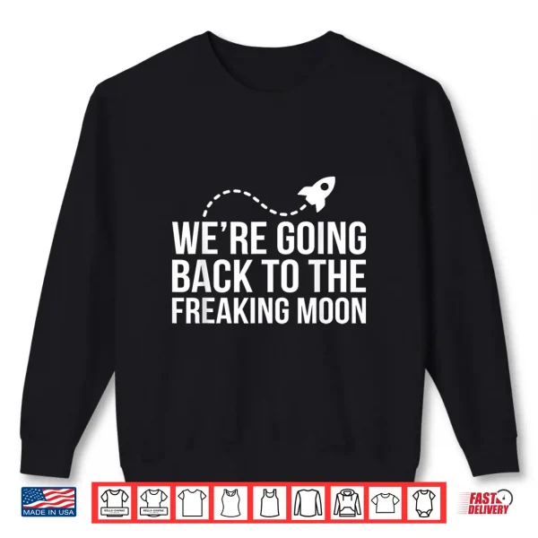 Sweatshirt Were Going Back to the Freaking Moon Shirt