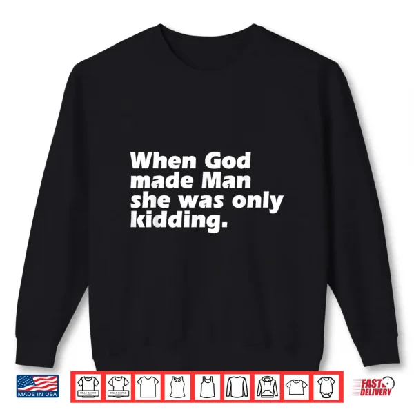 Sweatshirt When God Made Man She was Only Kidding Funny Feminist Woman Shirt