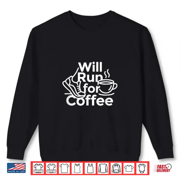 Sweatshirt Will Run for Coffee Trail Runner Gift Shirt