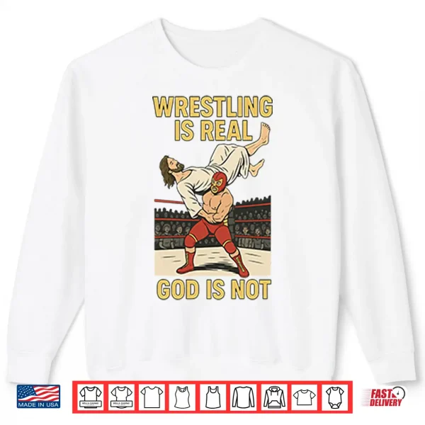 Wrestling Is Real God Is Not Funny Jesus Wrestling Shirt 2 Sweatshirt Wrestling Is Real God Is Not Funny Jesus Wrestling Shirt