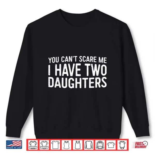 You Can'T Scare Me I Have Two Daughters Shirt Father'S Day Shirt 2 Sweatshirt You Cant Scare Me I Have Two Daughters Shirt Fathers Day Shirt