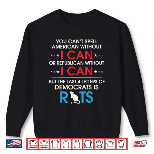 Sweatshirt You Cant Spell American Without I Can Or Republican Rats Shirt