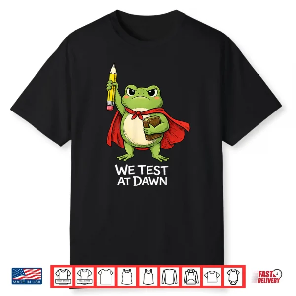 Teacher Frog We Test At Dawn Funny Test Day Teacher Student Shirt