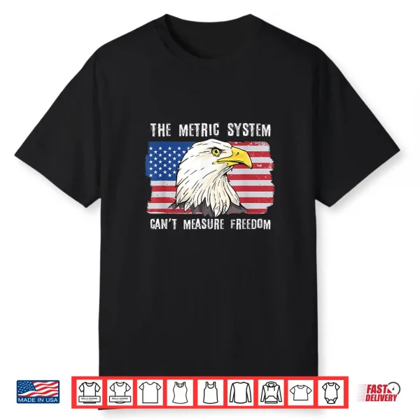 The Metric System Can’T Measure Freedom 4Th Of July Shirt