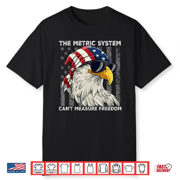 The Metric System Can’T Measure Freedom Shirt