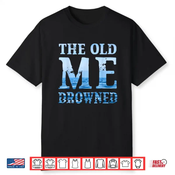 The Old Me Drowned Christian Baptism Reborn Faith Shirt