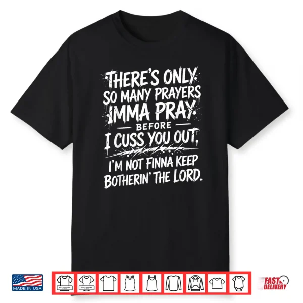 There’S Only So Many Prayers Imma Pray Before Funny Saying Shirt