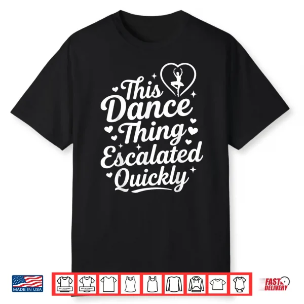 This Dance Thing Escalated Quickly Funny Dance Lovers Shirt