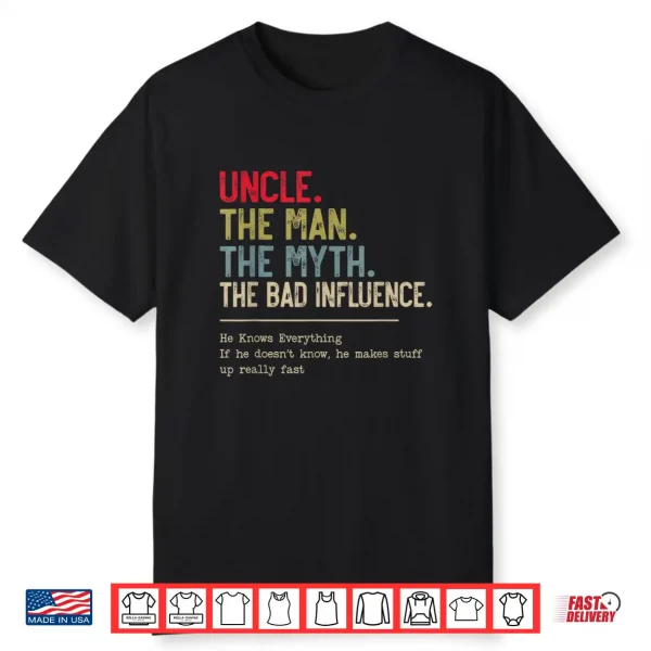 Uncle The Man The Myth The Bad Influence He Knows Everything Shirt
