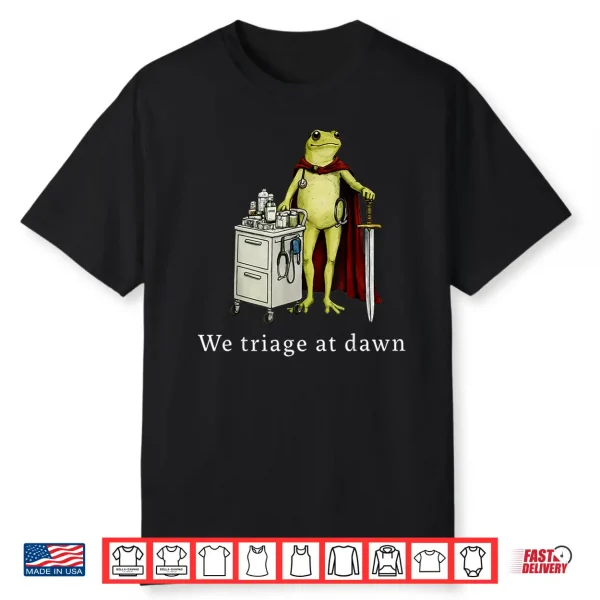 We Triage At Dawn Funny Medical Frog Nurse Doctor Healthcare Shirt