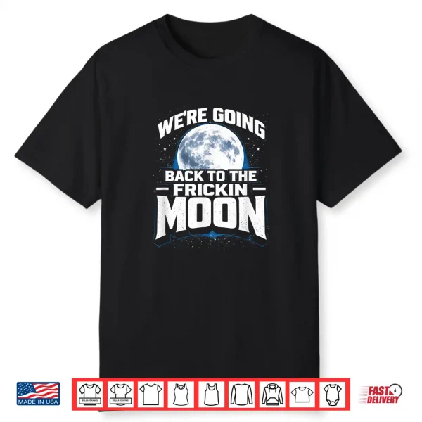 Were Going Back To The Frickin Moon Twenty Twenty Six Shirt