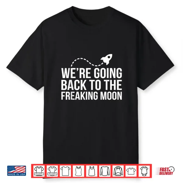 We’Re Going Back To The Freaking Moon Shirt