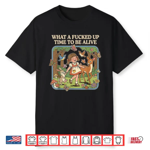 What A Fucked Up Time To Be Alive Funny Jokes Sarcastic Shirt