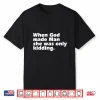 When God Made Man She Was Only Kidding Funny Feminist Woman Shirt