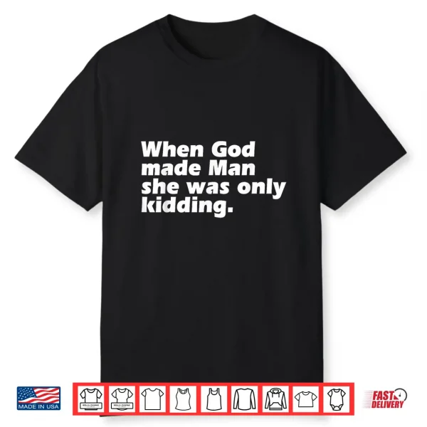 When God Made Man She Was Only Kidding Funny Feminist Woman Shirt