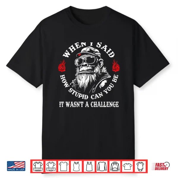 When I Said How Stupid Can You Be It Wasn’T Monkey Shirt