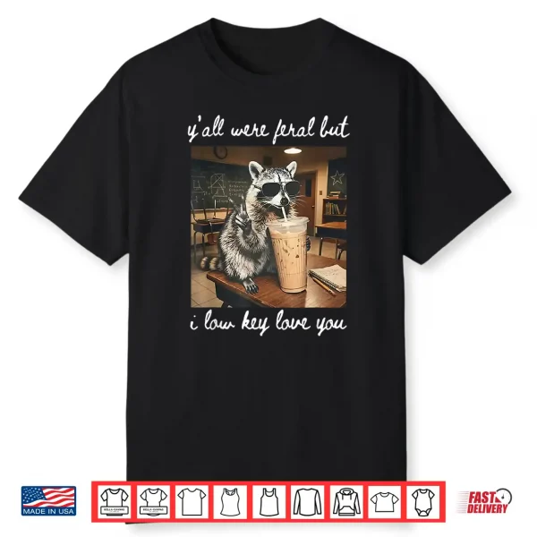 Y’All Were Feral But I Low Key Love You Raccoon Iced Coffee Shirt