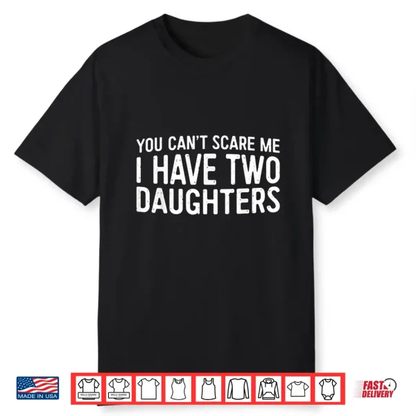You Can’T Scare Me I Have Two Daughters Shirt Father’S Day Shirt
