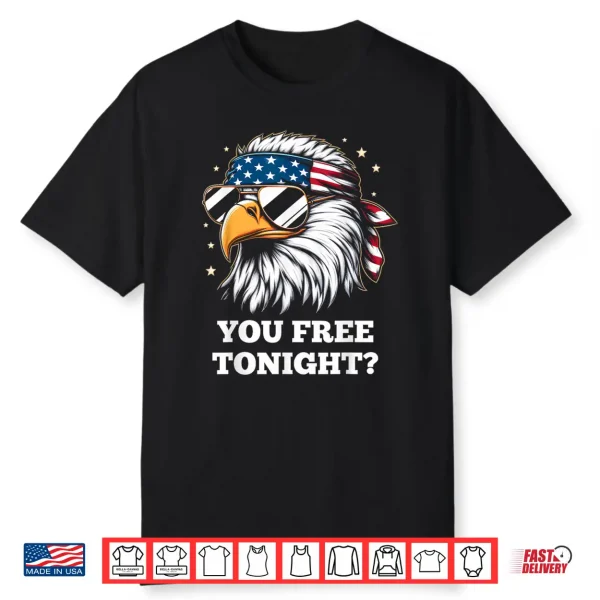 You Free Tonight 4Th Of July Funny Independence Day Shirt
