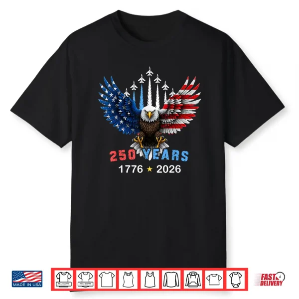 250 Years 1776 2026 Usa Birthday Eagle Jets Flag 4Th Of July Shirt