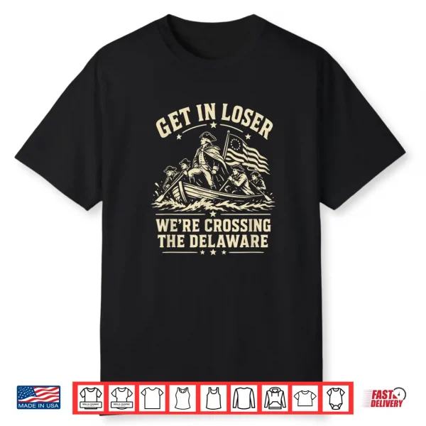 250Th 4Th July Get In Loser We’Re Crossing The Delaware Shirt