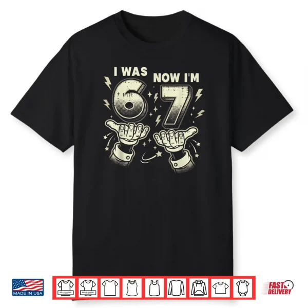 7Th Birthday I Was 6 Now Im 7 Six Seven 6 7 Meme Shirt