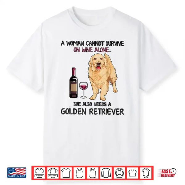 A Woman Cannot Survive On Wine Alone Golden Retriever Shirt