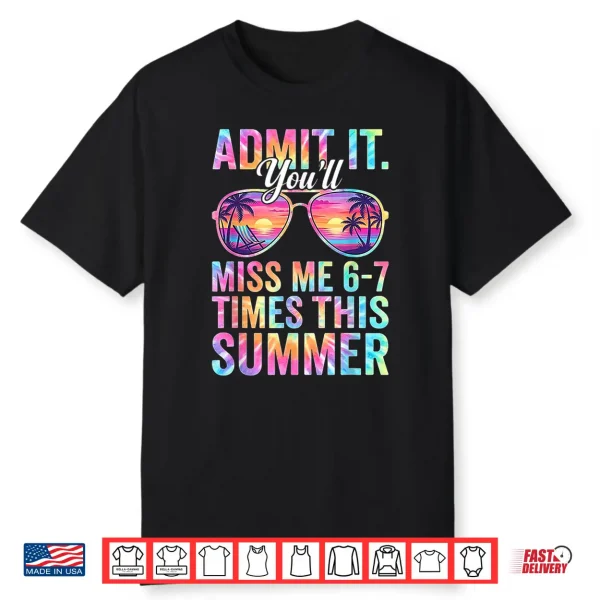 Admit It You’Ll Miss Me 6 7 Times This Summer Teacher Quote Shirt