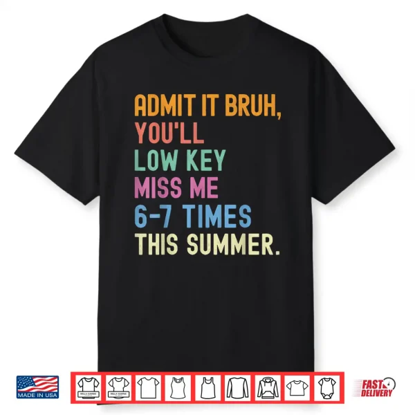 Admit It You’Ll Low Key Miss Me 6 7 Time Summer Bruh Teacher Shirt