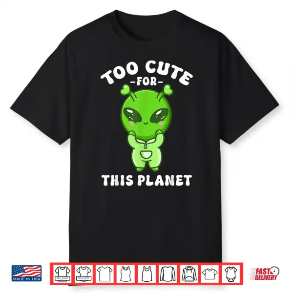 Alien Kawaii Cute Alien Too Cute For This Planet Shirt