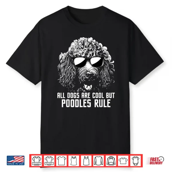 All Dogs Are Cool But Poodles Rule Puppy Owner Dog Lover Shirt