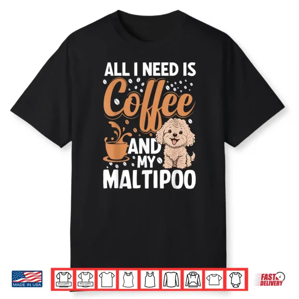 All I Need Is Coffee And My Maltipoo Shirt