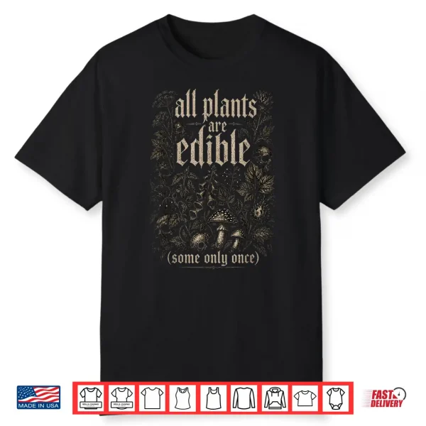 All Plants Are Edible Some Only Once Shirt