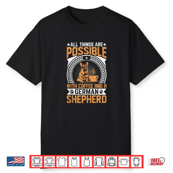 All Things Are Possible With Coffee And A German Shepherd Shirt