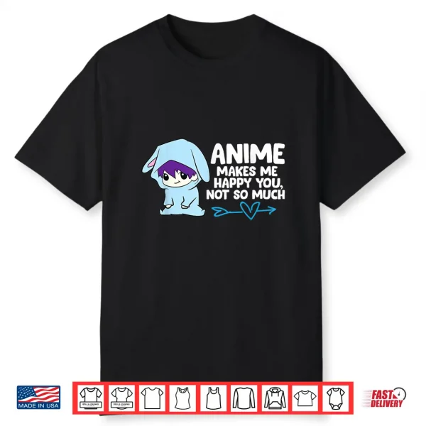 Anime Makes Me Happy You Not So Much Funny Anime Gift Shirt