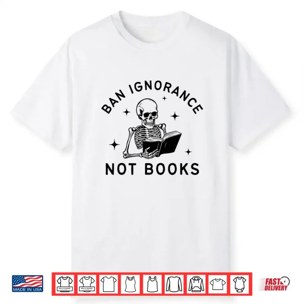 Ban Ignorance Not Books Cute Bibliophile Skeleton Book Lover Shirt