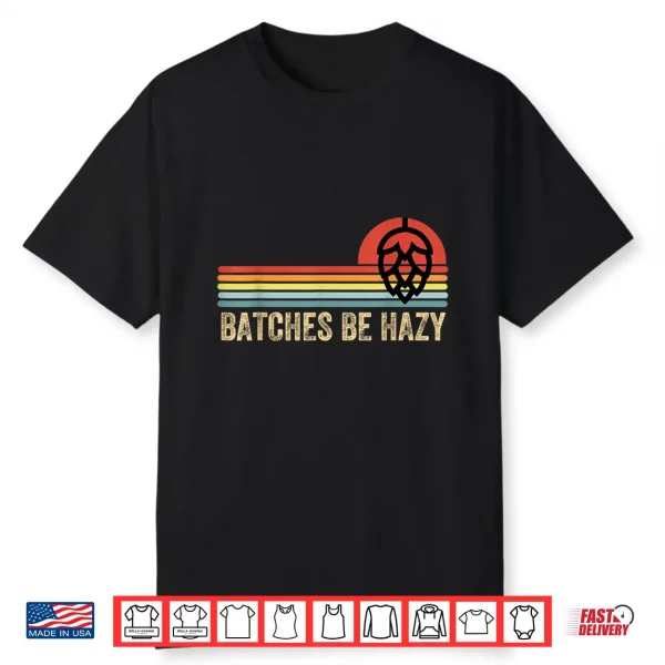 Batches Be Hazy Ipa Craft Beer Shirts For Men Women Vintage Shirt