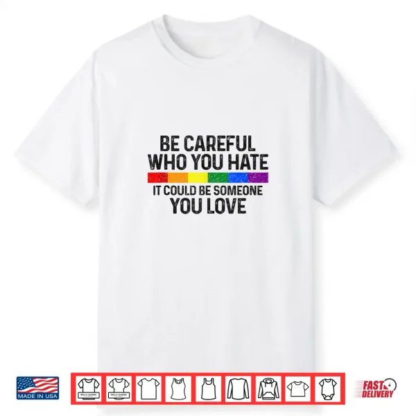 Be Careful Who You Hate Gay Pride Month Rainbow Flag Lgbtq Shirt
