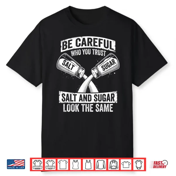 Be Careful Who You Trust Salt And Sugar Fake Friend Shirt