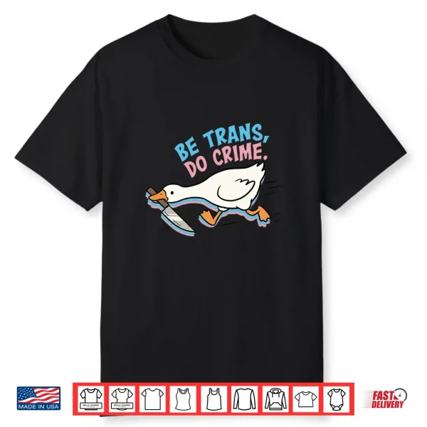 Be Trans Do Crime Transgender Silly Goose Lgbtq Pride Month Shirt