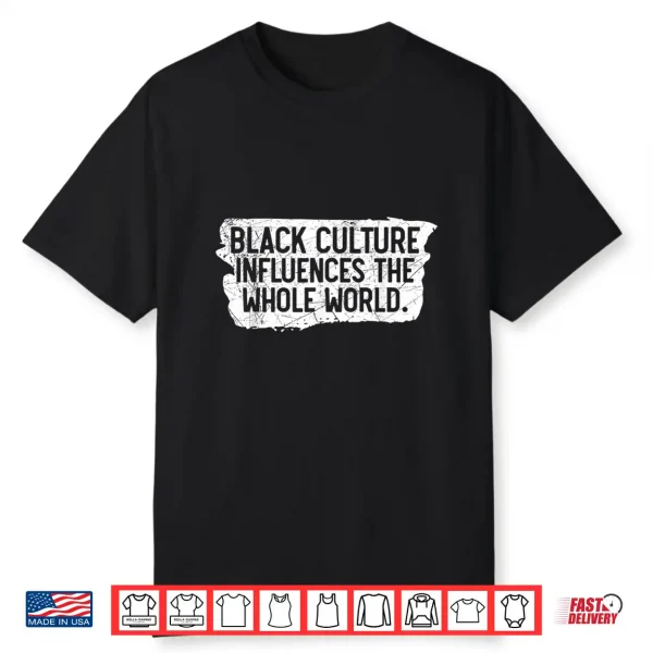 Black Culture Influences The Whole World Black History Month Shirt