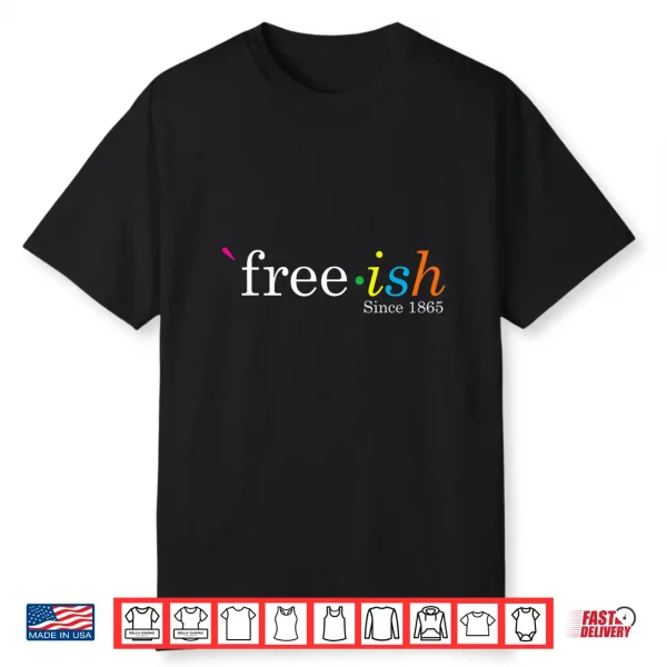 Black History Juneteenth Freedom Emancipation Free Ish Shirt