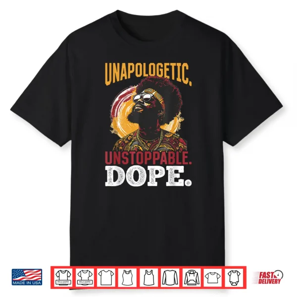 Black Men Unapologetic. Unstoppable. Dope. Black History Shirt