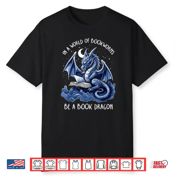 Book Lover Reader In A World Of Bookworms Be A Book Dragon Shirt