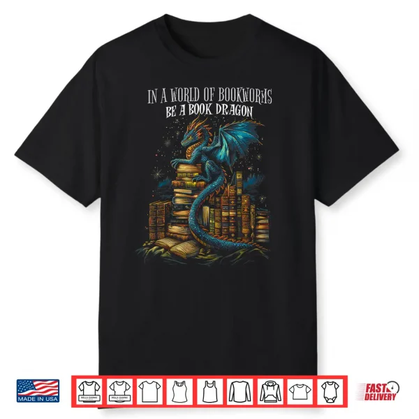 Bookish Quote  In A World Of Bookworms Be A Book Dragon  Shirt