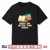 Books Are Better Than People Funny Bookworm Humor Book Lover Shirt