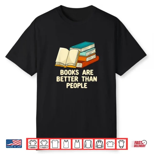 Books Are Better Than People Funny Bookworm Humor Book Lover Shirt