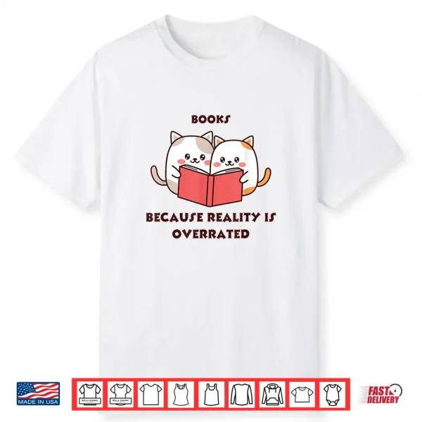 Books Because Reality Is Overrated Shirt