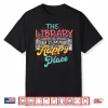 Bookworm Librarian The Library Is My Happy Place Shirt
