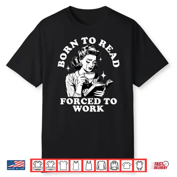 Born To Read Forced To Work Bookworm Librarian Retro Bookish Shirt